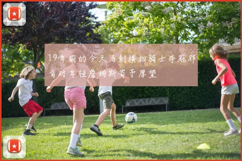 19年前的今天马刺横扫骑士夺冠邓肯对年轻詹姆斯寄予厚望