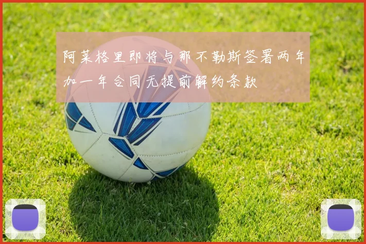 阿莱格里即将与那不勒斯签署两年加一年合同无提前解约条款