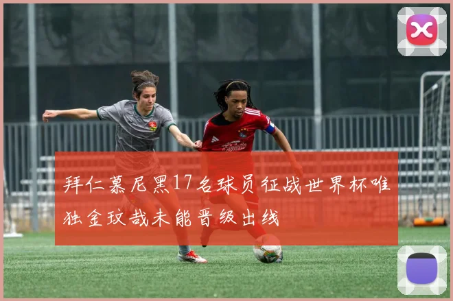 拜仁慕尼黑17名球员征战世界杯唯独金玟哉未能晋级出线